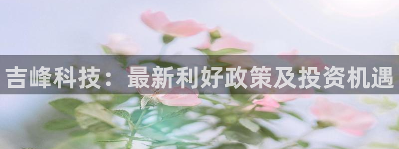 吉峰科技：最新利好政策及投资机遇