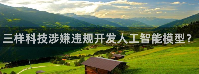 三样科技涉嫌违规开发人工智能模型？